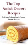 Amish Dessert Recipes: Delicious And Authentic Amish Dessert Recipes (Amish Cookbook) - Terry Adams