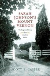 Sarah Johnson's Mount Vernon: The Forgotten History of an American Shrine - Scott E. Casper