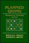 Planned Giving: Management, Marketing, And Law - Katelyn L. Quynn, Ronald R. Jordon