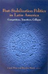 Post-Stabilization Politics in Latin America: Competition, Transition, Collapse - Carol Wise, Riordan Roett, Guadalupe Paz