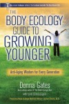 The Body Ecology Guide to Growing Younger: Anti-Aging Wisdom for Every Generation - Donna Gates