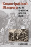 Emancipation's Diaspora: Race and Reconstruction in the Upper Midwest - Leslie A. Schwalm