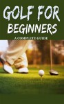 Golf: Golf for Beginners: A Complete Guide for Dummies to Golf Basics, Golf Putting & Golf Swing for Perfect Execution (Golf, Golf Swing, Golf For Dummies, ... Golf Etiquettes, Golf like a pro) - Richard Johnson