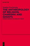 The Anthropology of Religion, Charisma and Ghosts: Chinese Lessons for Adequate Theory - Stephen Feuchtwang