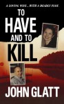 To Have and To Kill: Nurse Melanie McGuire, an Illicit Affair, and the Gruesome Murder of Her Husband - John Glatt