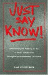 Just Say Know!: Understanding and Reducing the Risk of Sexual Victimization - Dave Hingsburger