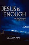 Jesus Is Enough: Love, Hope, and Comfort in the Storms of Life - Claudia May