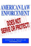 American Law Enforcement: Does Not Serve or Protect! - Johannes F. Spreen, Diane Holloway