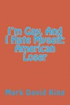 I'm Gay, and I Hate Myself: American Loser - Mark King