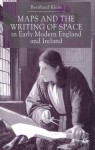 Maps and the Writing of Space in Early Modern England and Ireland - Bernhard Klein