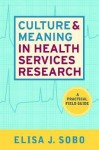 Culture and Meaning in Health Services Research: An Applied Approach - Elisa J. Sobo