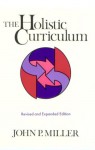 The Holistic Curriculum (Research in Education Series) - John P. Miller