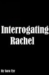 Interrogating Rachel - Sara Tyr