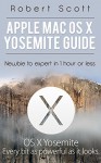 Mac OS X Yosemite Guide: Newbie to Expert in 1 hour or Less (Free Bonus Included) (Apple, Mac, OS, Yosemite, iMac, lion, marvericks, 10.10) - Robert Scott