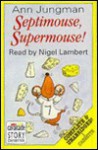 Septimouse, Supermouse!: Complete & Unabridged - Ann Jungman, Nigel Lambert