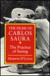 The Films of Carlos Saura: The Practice of Seeing - Marvin D'Lugo