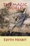 THE MAGIC WORLD, New Edition: with Authentic Drawings - Edith Nesbit, E. Nesbit