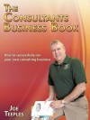 The Consultants Business Book: How to Successfully Run Your Own Consulting Business - Joe Teeples