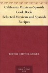 California Mexican-Spanish Cook Book Selected Mexican and Spanish Recipes - Bertha Haffner-Ginger