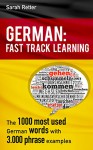 GERMAN: FAST TRACK LEARNING .The 1000 most used words with 3.000 phrase examples: Focus your English learning on the most frequently used words. Learn the words you need for everyday life - Sarah Retter