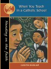 When You Teach in a Catholic School: Handing on the Faith series - Judith Dunlap