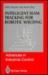 Intelligent Seam Tracking for Robotic Welding - Nitin Nayak, Asok Ray