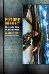 Future Imperfect: Philip K. Dick at the Movies - Jason Vest, Phillip Lopate