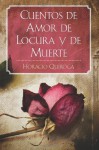 Cuentos De Amor, De Locura Y De Muerte (Spanish Edition) - Horacio Quiroga