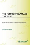 The Future of Islam and the West: Clash of Civilizations or Peaceful Coexistence? - Shireen Hunter