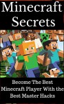 Minecraft: Minecraft Secrets- Become The Best Minecraft Player With the Best Master Hacks (Minecraft minecraft free download minecraft herobrine minecraft ... for computer minecraft crafting recipes m) - Scott K