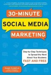 30-Minute Social Media Marketing: Step-By-Step Techniques to Spread the Word about Your Business: Social Media Marketing in 30 Minutes a Day - Susan Gunelius