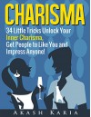 CHARISMA: 34 Tricks to Unlock Your Charisma, Master the Art of Small Talk and Develop Personal Magnetism - Akash Karia