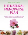 The Natural Menopause Plan: Overcome the Symptoms with Diet, Supplements, Exercise and More Than 90 Delicious Recipes - Maryon Stewart