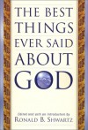 The Best Things Ever Said About God - Ronald B. Schwartz, Ronald B Shwartz, Ronald B. Shwartz