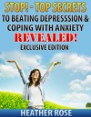 Anxiety and Depression: Stop!-Top Secrets To Beating Depression & Coping With Anxiety..Revealed! - Exclusive Edition (The Depression And Anxiety Self Help Cure) - Heather Rose