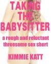 Taking the Babysitter: A Rough and Reluctant Threesome Short: A Rough and Reluctant Threesome Short - Kimmie Katt