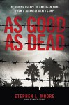 As Good As Dead: The Daring Escape of American POWs From a Japanese Death Camp - Stephen L. Moore