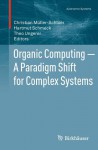 Organic Computing a Paradigm Shift for Complex Systems - Christian Müller-Schloer, Hartmut Schmeck, Theo Ungerer