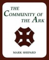 The Community of the Ark: A Visit with Lanza del Vasto, His Fellow Disciples of Mahatma Gandhi, and Their Utopian Community in France (20th Anni - Mark Shepard