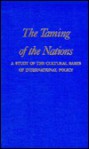 The Taming of the Nations: A Study of the Cultural Bases of International Policy - F.S.C. Northrop