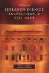 A History of Ireland's School Inspectorate, 1831-2008 - John Coolahan, Patrick F. O'Donovan