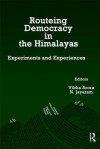 Routeing Democracy in the Himalayas: Experiments and Experiences - Vibha Arora, Narayana Jayaram