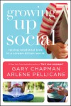 Growing Up Social: Raising Relational Kids in a Screen-Driven World - Gary D Chapman, Arlene Pellicane