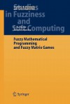 Fuzzy Mathematical Programming and Fuzzy Matrix Games - C.R. Bector, Suresh Chandra