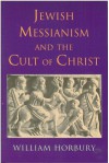 Jewish Messianism and the Cult of Christ - William Horbury