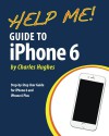 Help Me! Guide to iPhone 6: Step-by-Step User Guide for the iPhone 6 and iPhone 6 Plus - Charles Hughes