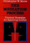 The Mediation Process: Practical Strategies for Resolving Conflict - Christopher W. Moore