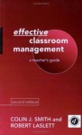 Effective Classroom Management: A Teacher's Guide - Robert Laslett, Colin Smith