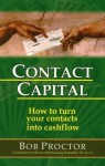 Contact Capital: How to Turn Your Contacts into Cash Flow - Bob Proctor