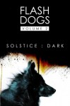 Flashdogs : Solstice : Dark: Volume II - The FlashDogs, David Shakes, Mark A. King, Tamara Rogers, Chris Beckett, Emily June Street